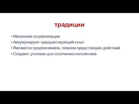 традиции Механизм социализации Аккумулируют предшествующий опыт Являются предписанием, планом предстоящих действий Создают условия для сплочения коллектива