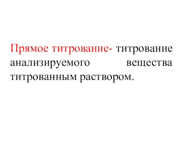 Прямое титрование- титрование анализируемого вещества титрованным раствором.