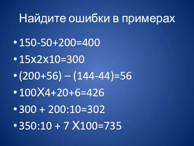 Найдите ошибки в примерах 150-50+200=400 15х2х10=300 (200+56) – (144-44)=56 100Х4+20+6=426 300 +