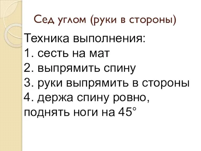 Сед углом (руки в стороны) Техника выполнения: 1. сесть на мат 2.