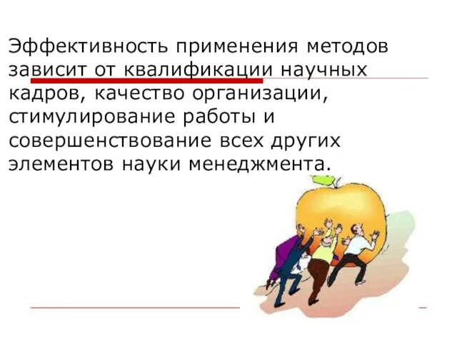 Эффективность применения методов зависит от квалификации научных кадров, качество организации, стимулирование работы