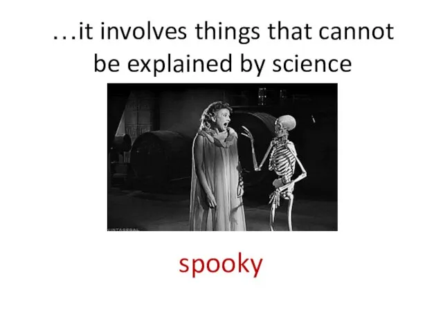…it involves things that cannot be explained by science spooky