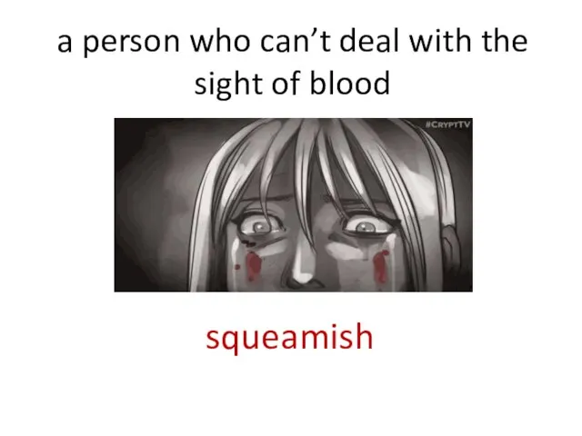 a person who can’t deal with the sight of blood squeamish