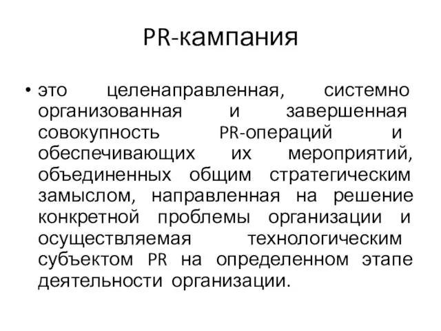 PR-кампания это целенаправленная, системно организованная и завершенная совокупность PR-операций и обеспечивающих их