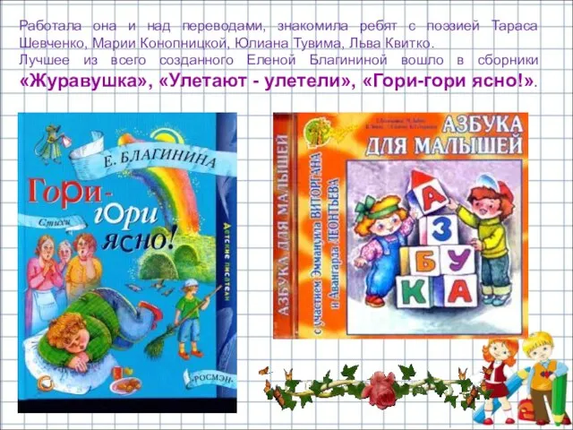 Работала она и над переводами, знакомила ребят с поэзией Тараса Шевченко, Марии