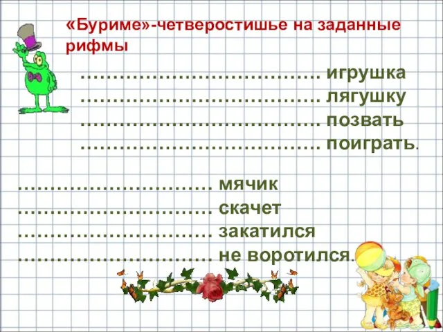 «Буриме»-четверостишье на заданные рифмы ………………………………. игрушка ………………………………. лягушку ………………………………. позвать ………………………………. поиграть.