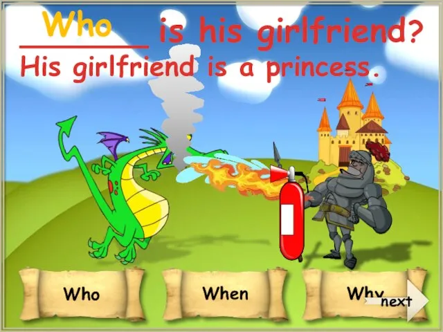 Who next _______ is his girlfriend? His girlfriend is a princess.