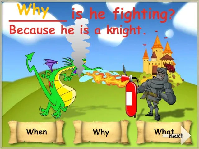 next _______ is he fighting? Because he is a knight. Why