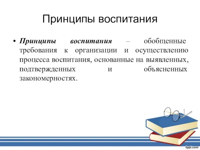 Принципы воспитания Принципы воспитания – обобщенные требования к организации и осуществлению процесса