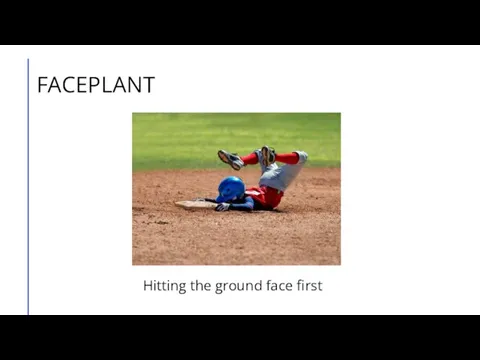 FACEPLANT Hitting the ground face first