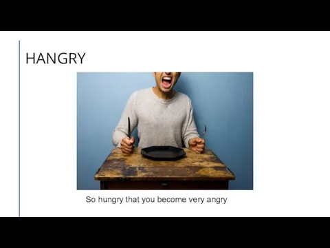 HANGRY So hungry that you become very angry