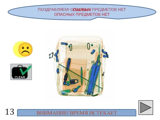 ПОЗДРАВЛЯЕМ! ОПАСНЫХ ПРЕДМЕТОВ НЕТ 13 ☺ CLEAR ОШИБКА! ОПАСНЫХ ПРЕДМЕТОВ НЕТ ВНИМАНИЕ! ВРЕМЯ ИСТЕКАЕТ ☹