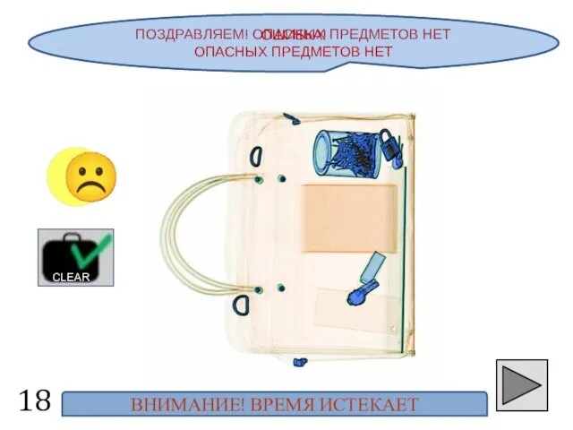 ПОЗДРАВЛЯЕМ! ОПАСНЫХ ПРЕДМЕТОВ НЕТ 18 ☺ CLEAR ОШИБКА! ОПАСНЫХ ПРЕДМЕТОВ НЕТ ВНИМАНИЕ! ВРЕМЯ ИСТЕКАЕТ ☹