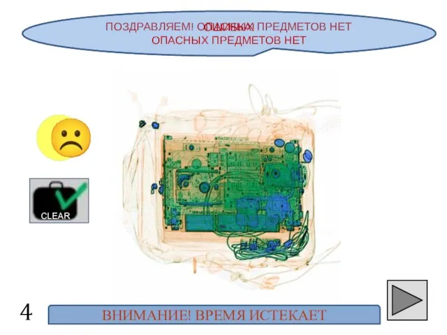 ПОЗДРАВЛЯЕМ! ОПАСНЫХ ПРЕДМЕТОВ НЕТ 4 ☺ CLEAR ОШИБКА! ОПАСНЫХ ПРЕДМЕТОВ НЕТ ВНИМАНИЕ! ВРЕМЯ ИСТЕКАЕТ ☹