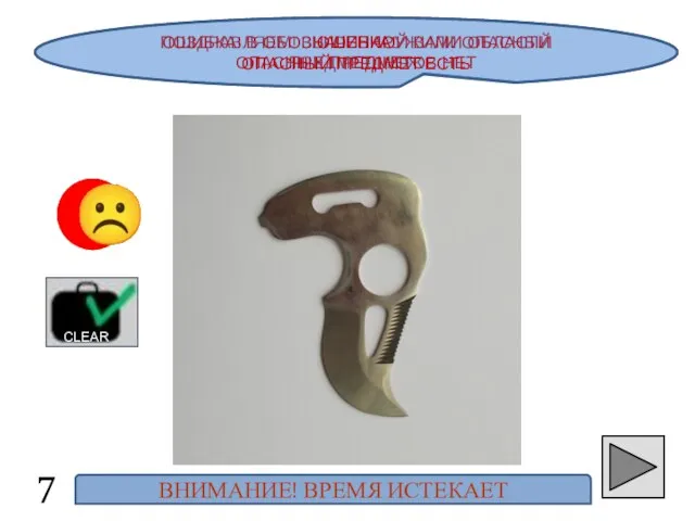 ПОЗДРАВЛЯЕМ! ВЫ ОБНАРУЖИЛИ ОПАСНЫЙ ПРЕДМЕТ: НОЖ 7 ☺ ☹ ОШИБКА! В ОБОЗНАЧЕННОЙ