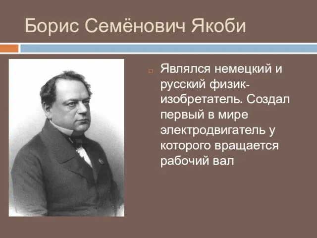 Борис Семёнович Якоби Являлся немецкий и русский физик-изобретатель. Создал первый в мире