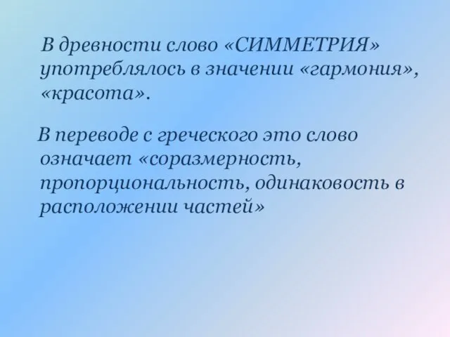 В древности слово «СИММЕТРИЯ» употреблялось в значении «гармония», «красота». В переводе с