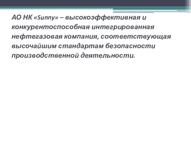 АО НК «Sunny» – высокоэффективная и конкурентоспособная интегрированная нефтегазовая компания, соответствующая высочайшим стандартам безопасности производственной деятельности.