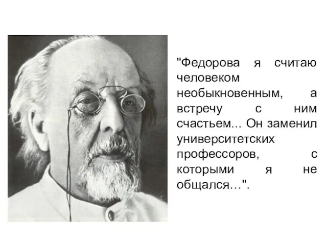 "Федорова я считаю человеком необыкновенным, а встречу с ним счастьем... Он заменил