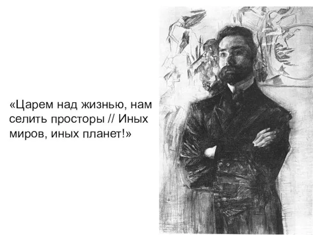 «Царем над жизнью, нам селить просторы // Иных миров, иных планет!» "Сначала