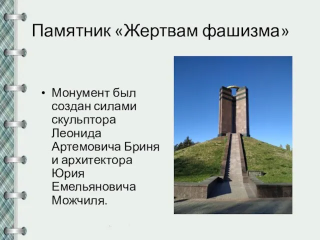Монумент был создан силами скульптора Леонида Артемовича Бриня и архитектора Юрия Емельяновича Можчиля. Памятник «Жертвам фашизма»