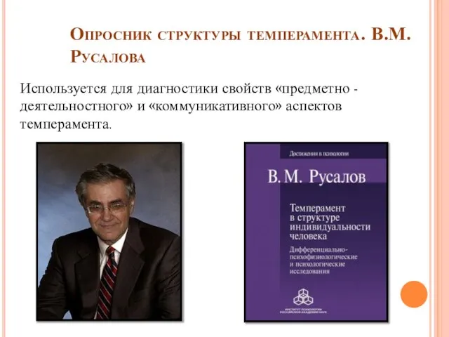 Опросник структуры темперамента. В.М.Русалова Используется для диагностики свойств «предметно - деятельностного» и «коммуникативного» аспектов темперамента.