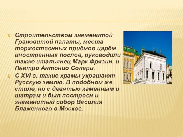 Строительством знаменитой Грановитой палаты, места торжественных приёмов царём иностранных послов, руководили также