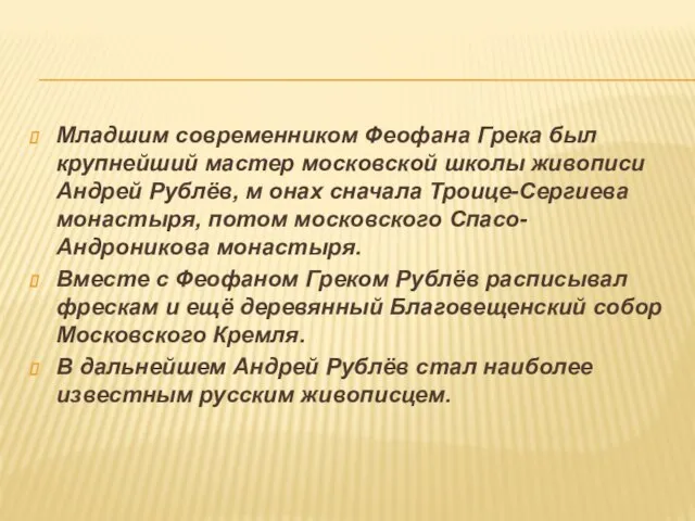 Младшим современником Феофана Грека был крупнейший мастер московской школы живописи Андрей Рублёв,