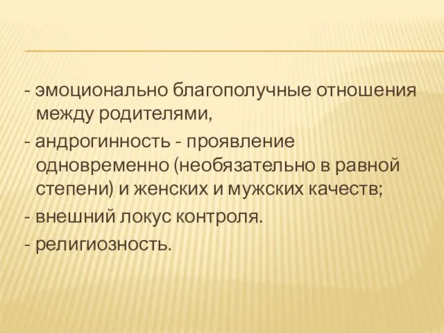 - эмоционально благополучные отношения между родителями, - андрогинность - проявление одновременно (необязательно