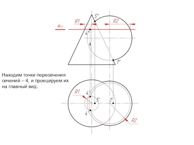 Находим точки пересечения сечений – 4, и проецируем их на главный вид.