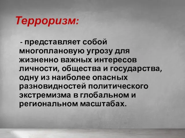 Терроризм: - представляет собой многоплановую угрозу для жизненно важных интересов личности, общества