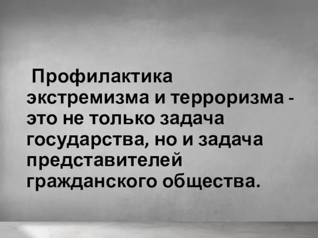 Профилактика экстремизма и терроризма - это не только задача государства, но и задача представителей гражданского общества.