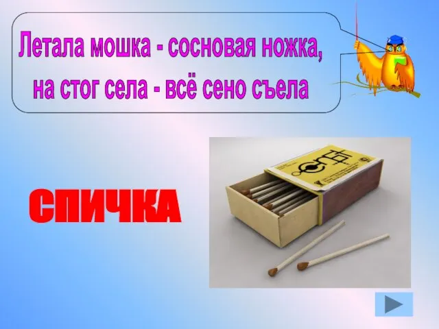 Летала мошка - сосновая ножка, на стог села - всё сено съела СПИЧКА