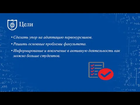 Цели Сделать упор на адаптацию первокурсников. Решить основные проблемы факультета. Информирование и