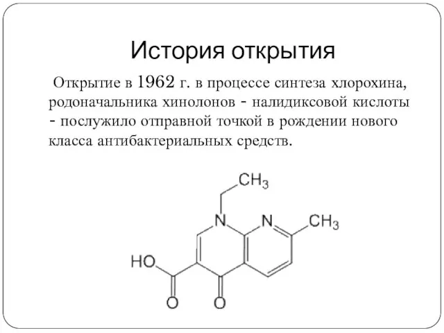 История открытия Открытие в 1962 г. в процессе синтеза хлорохина, родоначальника хинолонов