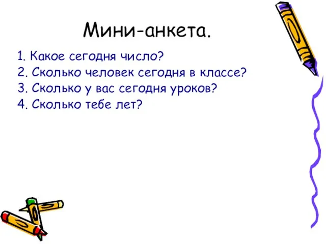 Мини-анкета. 1. Какое сегодня число? 2. Сколько человек сегодня в классе? 3.