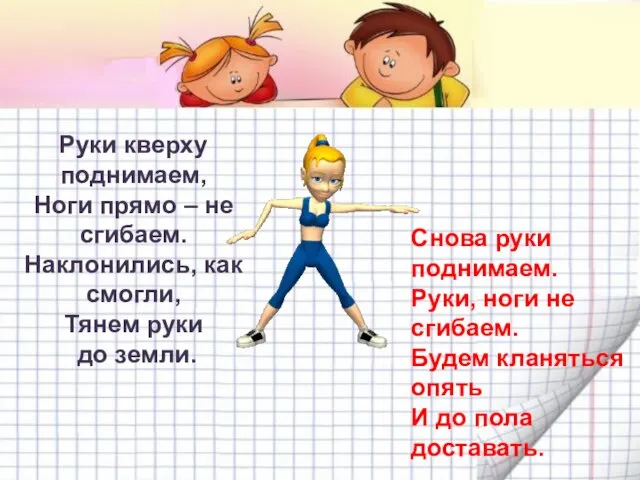 Руки кверху поднимаем, Ноги прямо – не сгибаем. Наклонились, как смогли, Тянем