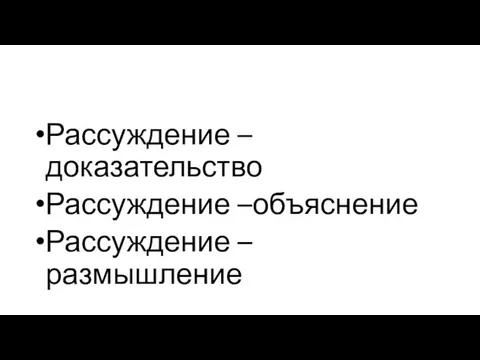 Рассуждение – доказательство Рассуждение –объяснение Рассуждение – размышление