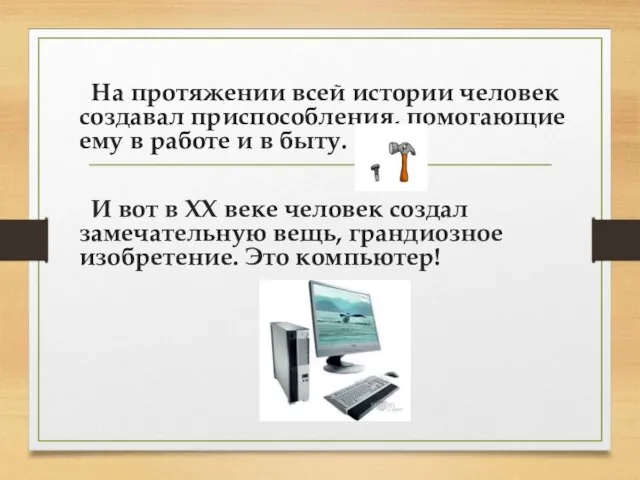 На протяжении всей истории человек создавал приспособления, помогающие ему в работе и