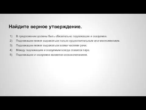 Найдите верное утверждение. В предложении должны быть обязательно подлежащее и сказуемое. Подлежащее