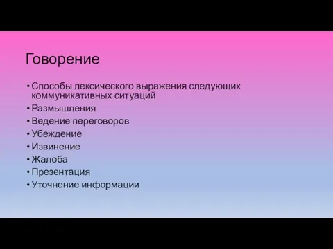 Говорение Способы лексического выражения следующих коммуникативных ситуаций Размышления Ведение переговоров Убеждение Извинение Жалоба Презентация Уточнение информации