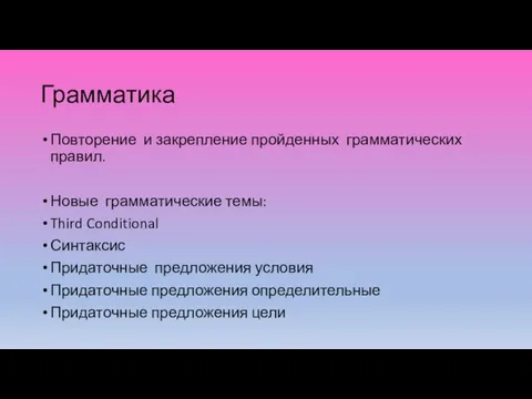 Грамматика Повторение и закрепление пройденных грамматических правил. Новые грамматические темы: Third Conditional