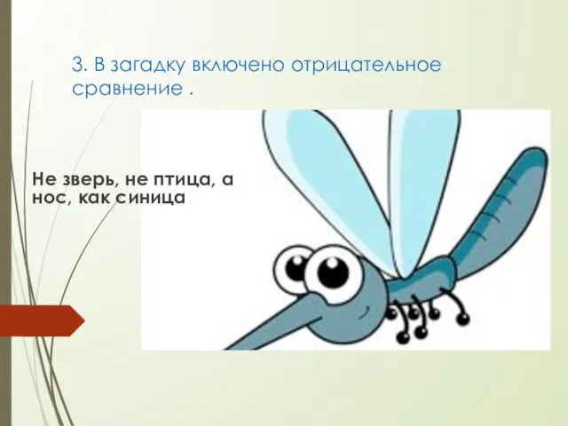 3. В загадку включено отрицательное сравнение . Не зверь, не птица, а нос, как синица .