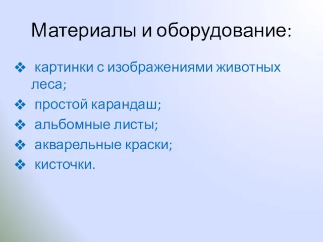 Материалы и оборудование: картинки с изображениями животных леса; простой карандаш; альбомные листы; акварельные краски; кисточки.