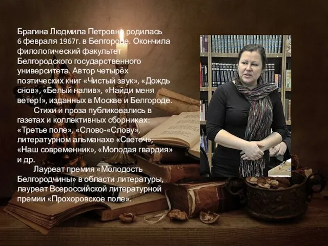 Брагина Людмила Петровна родилась 6 февраля 1967г. в Белгороде. Окончила филологический факультет