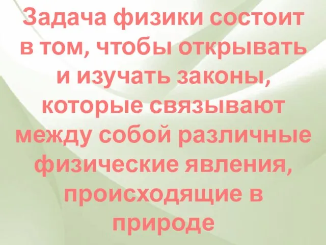 Задача физики состоит в том, чтобы открывать и изучать законы, которые связывают