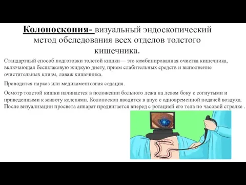 Колоноскопия- визуальный эндоскопический метод обследования всех отделов толстого кишечника. Стандартный способ подготовки