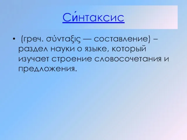 Си́нтаксис (греч. σύνταξις — составление) – раздел науки о языке, который изучает строение словосочетания и предложения.