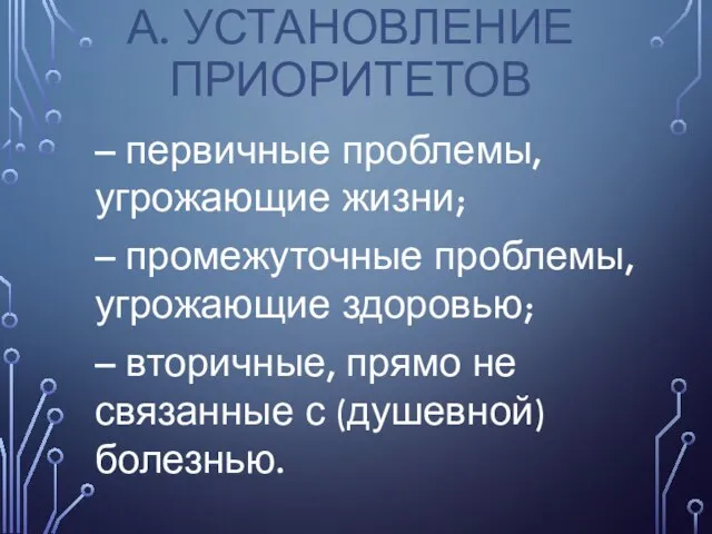 А. УСТАНОВЛЕНИЕ ПРИОРИТЕТОВ – первичные проблемы, угрожающие жизни; – промежуточные проблемы, угрожающие