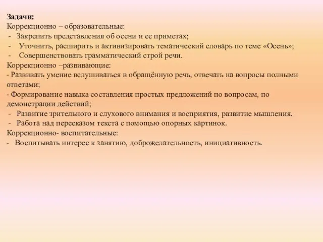 Задачи: Коррекционно – образовательные: Закрепить представле­ния об осени и ее приметах; Уточнить,